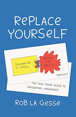 Replace Yourself: The Tech Geek'S Guide To Navigating Leadership