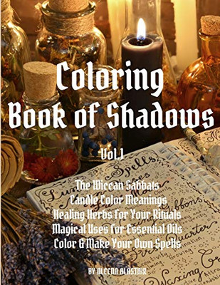 Coloring Book Of Shadows: The Wiccan Sabbats, Candle Color Meanings, Healing Herbs For Your Rituals, Magical Uses For Essential Oils, Color & Make Your Own Spells (Volume)