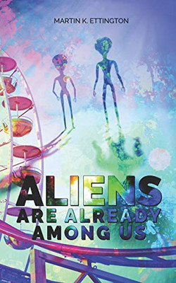 Aliens Are Already Among Us (The Aliens And Ufo Secrets Series)