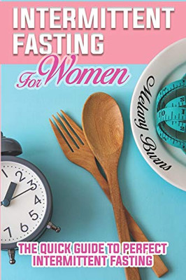 Intermittent Fasting For Women: A Complete Guide For Weight Loss, Support Your Hormones, For A Healthy Lifestyle And Slow Aging Through The Autophagy Process Without Losing Taste, Easy For Beginners.