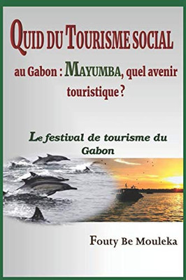 Quid Du Tourisme Social Au Gabon: Mayumba, Quel Avenir Touristique?: Le Festival De Tourisme Du Gabon (French Edition)
