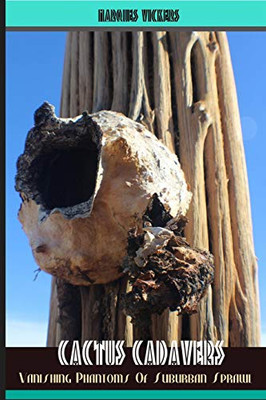 Cactus Cadavers: Vanishing Phantoms Of Suburban Sprawl