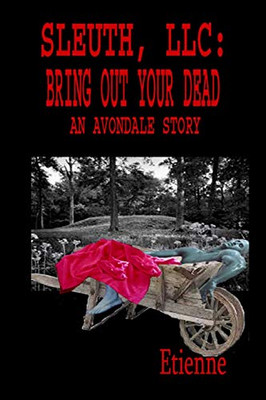 Sleuth, Llc: Bring Out Your Dead: (An Avondale Story)