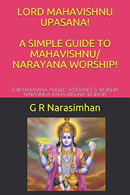 Lord Mahavishnu Upasana! A Simple Guide To Mahavishnu/ Narayana Worship!: Lord Narayana Angelic Assistance & Worship! Narasimha Rama Krishna Worship! (Upasana Worship)