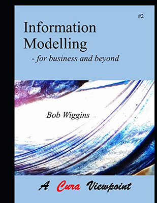 Information Modelling: For Business And Beyond (Cura Viewpoints)