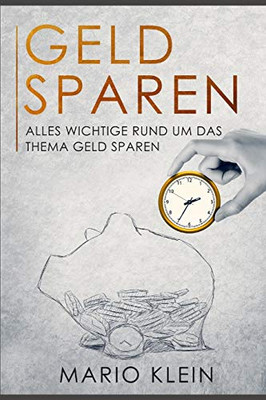 Geld Sparen: Alles Wichtige Rund Um Das Thema Geld Sparen (German Edition)