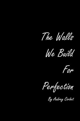 The Walls We Build For Perfection