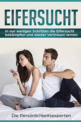 Eifersucht: In Nur Wenigen Schritten Die Eifersucht Bekämpfen Und Wieder Vertrauen Lernen (German Edition)