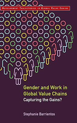 Gender And Work In Global Value Chains: Capturing The Gains? (Development Trajectories In Global Value Chains)