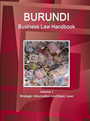 Burundi Business Law Handbook Volume 1 Strategic Information And Basic Laws (World Business And Investment Library)