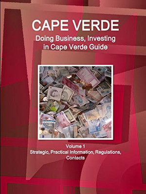 Cape Verde: Doing Business And Investing In Cape Verde Guide Volume 1 Strategic, Practical Information, Regulations, Contacts (World Business And Investment Library)