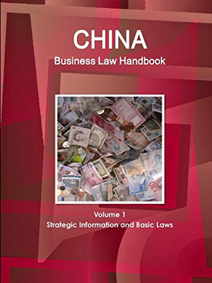 China Business Law Handbook Volume 1 Strategic Information And Basic Laws (World Business And Investment Library)