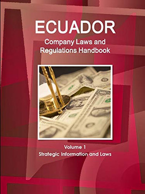 Ecuador Company Laws And Regulations Handbook Volume 1 Strategic Information And Laws (World Law Business Library)