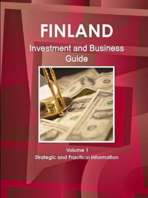 Finland Investment And Business Guide Volume 1 Strategic And Practical Information