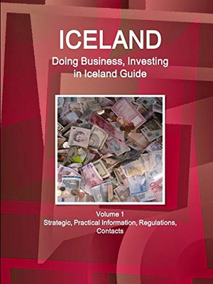 Iceland: Doing Business And Investing In Iceland Guide Volume 1 Strategic, Practical Information, Regulations, Contacts (World Business And Investment Library)