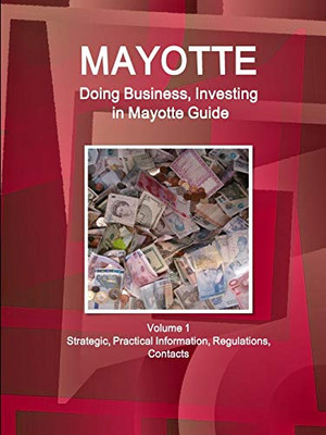 Mayotte: Doing Business And Investing In Mayotte Guide Volume 1 Strategic, Practical Information, Regulations, Contacts (World Business And Investment Library)