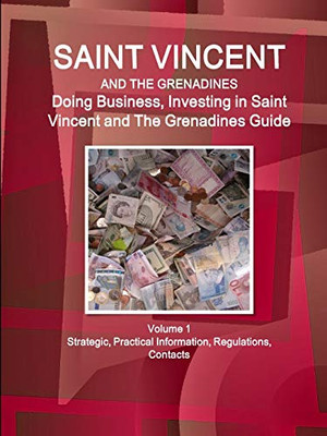 Saint Vincent And The Grenadines: Doing Business And Investing In Saint Vincent And The Grenadines Guide Volume 1 Strategic, Practical Information, ... (World Business And Investment Library)