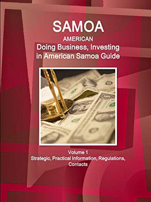 Samoa (American) A: Doing Business And Investing In Samoa (American) Guide Volume 1 Strategic, Practical Information, Regulations, Contacts (World Business And Investment Library)