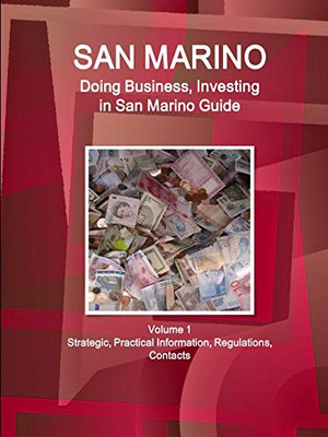 San Marino: Doing Business And Investing In San Marino Guide Volume 1 Strategic, Practical Information, Regulations, Contacts (World Business And Investment Library)
