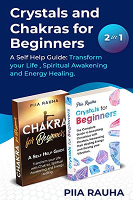Crystals And Chakras For Beginners: A Self Help Guide: Transform Your Life , Spiritual Awakening And Energy Healing. (Piia Rauha)