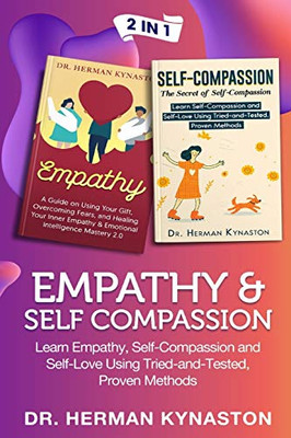 Empathy & Self Compassion 2 In 1:: Learn Empathy, Self-Compassion And Self-Love Using Tried-And-Tested, Proven Methods (Herman Kynaston)