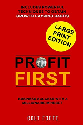 Profit First: Business Success With A Millionaire Mindset: Includes Powerful Techniques To Obtain Growth Hacking Habits - Large Print