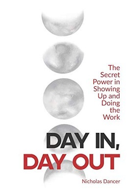 Day In, Day Out: The Secret Power In Showing Up And Doing The Work