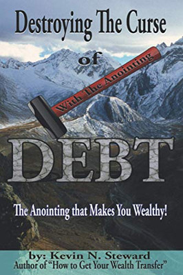 Destroying The Curse Of Debt: The Anointing That Makes You Wealthy!