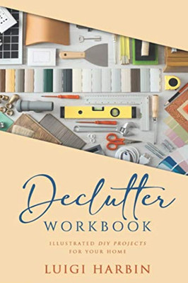 Declutter Workbook: Illustrated Diy Projects For Your Home