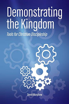 Demonstrating The Kingdom: Tools For Christian Discipleship (Kingdom Theology)
