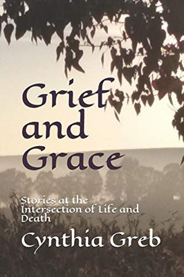 Grief And Grace: Stories At The Intersection Of Life And Death