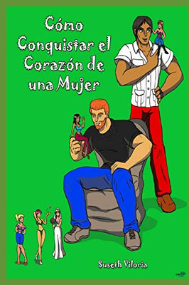 Como Conquistar El Corazón De Una Mujer: Técnicas Se Seducción" (Spanish Edition)