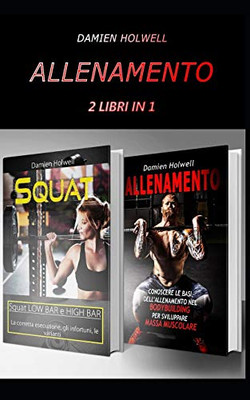 Allenamento: 2 Libri In 1: Allenamento Le Basi DellAllenamento Nel Bodybuilding Per Sviluppare La Tua Massa Muscolare; Squat Low Bar E High Bar, La ... Gli Infortuni, Le Varianti (Italian Edition)