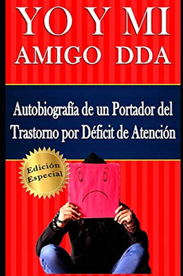 Yo Y Mi Amigo Dda  Autobiografía De Un Portador Del Trastorno Por Déficit De Atención. Edición Especial (Spanish Edition)