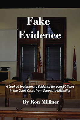 Fake Evidence: A Look At Evolutionary Evidence For Over 90 Years In The Court Cases From Scopes To Kitzmiller