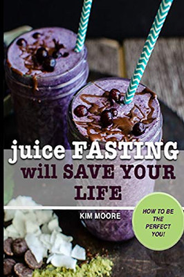 Juice Fasting Will Save Your Life