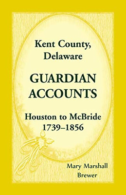 Kent County, Delaware Guardian Accounts: Houston To Mcbride, 1739-1856