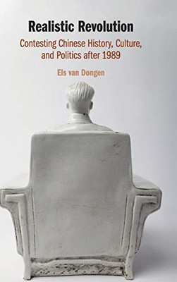 Realistic Revolution: Contesting Chinese History, Culture, And Politics After 1989
