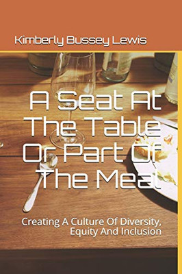 A Seat At The Table Or Part Of The Meal: Creating A Culture Of Diversity, Equity And Inclusion
