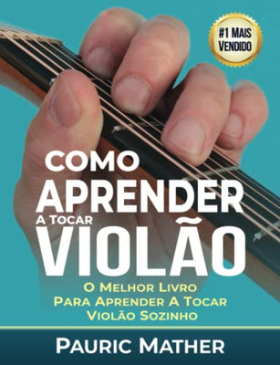 Como Aprender A Tocar Violão: O Melhor Livro Para Aprender A Tocar Violão Sozinho (Portuguese Edition)