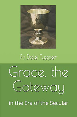Grace, The Gateway,: In The Era Of The Secular (Catholic, In The Era Of The Secular)