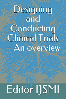 Designing And Conducting Clinical Trials  An Overview (Biostatistics)