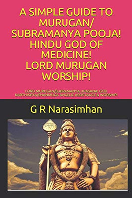 A Simple Guide To Murugan/ Subramanya Pooja! Hindu God Of Medicine! Lord Murugan Worship!: Lord Murugan/Subramanya Upasana! God Karthikeya/Shanmuga Angelic Assistance & Worship! (Upasana Worship)