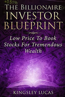 The Billionaire Investor Blueprint: Low Price To Book Stocks For Tremendous Wealth
