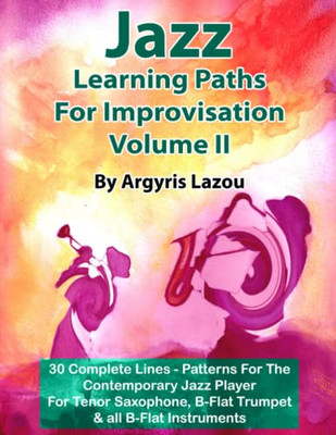 Jazz Learning Paths For Improvisation Volume Ii: 30 Complete Lines  Patterns For The Contemporary Jazz Player/For Tenor Saxophone, Trumpet & All B-Flat Instruments