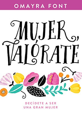 Mujer, Valórate: Decídete A Ser Una Gran Mujer (Spanish Edition)
