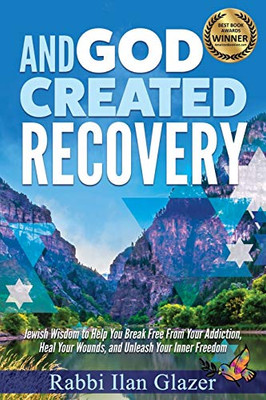 And God Created Recovery: Jewish Wisdom To Help You Break Free From Your Addiction, Heal Your Wounds, And Unleash Your Inner Freedom