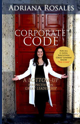 Corporate Code: Bottom Up Perspective On Great Leadership