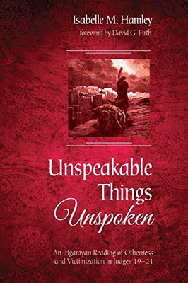 Unspeakable Things Unspoken: An Irigarayan Reading Of Otherness And Victimization In Judges 1921