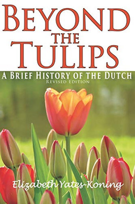 Beyond The Tulips. A Brief History Of The Dutch